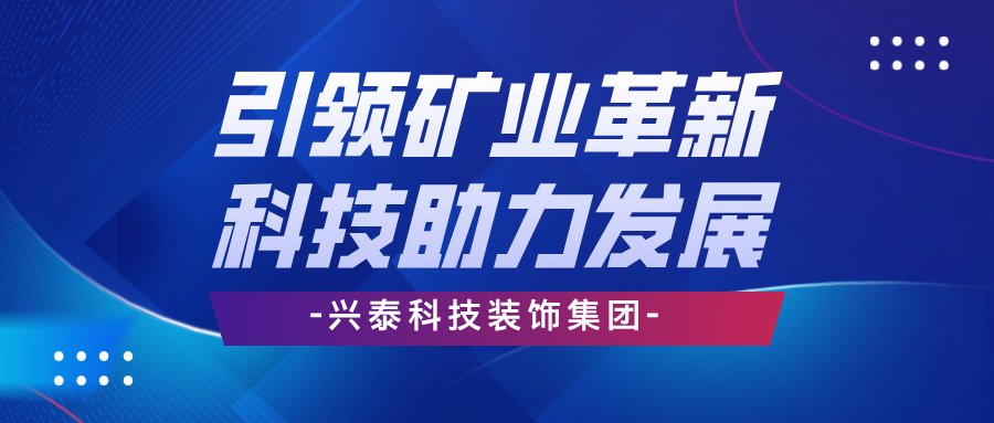 興泰科技裝飾集團(tuán) | 引領(lǐng)礦業(yè)革新，科技助力高效發(fā)展